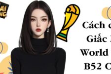 Giấc Mơ World Cup B52 Club – Hướng dẫn cách chơi chuẩn xác